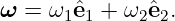 ω  = ω1ˆe1 + ω2ˆe2.
