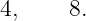 4,     8.
