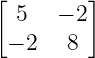 [       ]
  5   − 2
 − 2  8