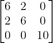 ⌊         ⌋
  6  2  0
⌈ 2  6  0 ⌉
  0  0  10