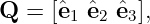 Q  = [ˆe  ˆe  ˆe ],
       1  2  3

