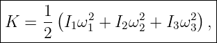 |----------------------------|
|     1(                   ) |
K  =  --I1ω21 + I2ω22 + I3ω23 ,
------2-----------------------
