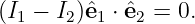 (I1 − I2)eˆ1 ⋅ ˆe2 = 0.
