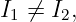 I ⁄=  I ,
 1    2
