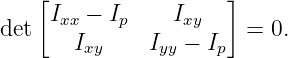    [                 ]
    Ixx − Ip    Ixy
det    Ixy    Iyy − Ip =  0.

