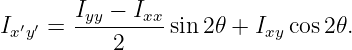        Iyy − Ixx
Ix′y′ = ---------sin 2𝜃 + Ixy cos 2𝜃.
           2
