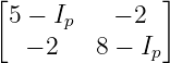[5 − I     − 2 ]
      p
   − 2   8 − Ip
