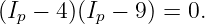 (Ip − 4)(Ip − 9) = 0.
