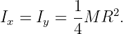 I  = I  = 1-M R2.
 x    y   4
