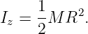 I =  1M R2.
 z   2
