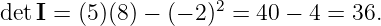 det I = (5)(8) − (− 2)2 = 40 − 4 = 36.
