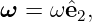 ω  = ωˆe2,
