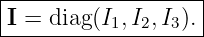 |------------------|
-I =-diag-(I1,I2,I3).-
