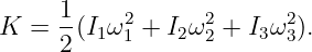      1
K  = --(I1ω21 + I2ω22 + I3ω23).
     2
                                                                                         
                                                                                         
