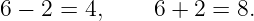 6 − 2 = 4,     6 + 2 = 8.
