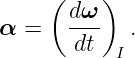      (    )
       dω-
α =    dt    .
           I
