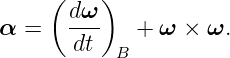     (    )
      dω-
α =    dt    + ω × ω.
           B
