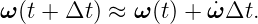 ω (t + Δt ) ≈ ω (t) + ω˙Δt.
