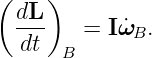 ( dL )
  ---   =  I ˙ωB.
  dt  B
