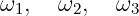 ω ,  ω  ,  ω
 1     2    3
