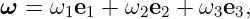 ω = ω1e1 + ω2e2 +  ω3e3,
