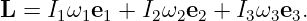 L = I1ω1e1 + I2ω2e2 + I3ω3e3.
