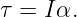 τ = Iα.
