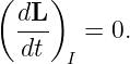 (   )
  dL-  =  0.
  dt  I
