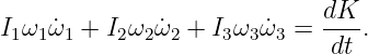                              dK
I1ω1 ˙ω1 + I2ω2 ˙ω2 + I3ω3ω˙3 = ---.
                             dt
