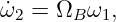 ˙ω2 = ΩB ω1,
