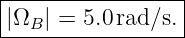 |----------------|
|ΩB | = 5.0 rad∕s.|
------------------
