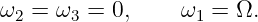 ω  =  ω =  0,    ω  =  Ω.
  2    3           1

