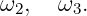 ω  ,  ω .
  2    3
