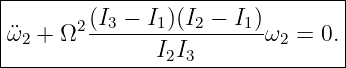 |--------------------------------|
|      2 (I3 − I1)(I2 − I1)       |
|¨ω2 + Ω  ----------------ω2 =  0.|
---------------I2I3---------------
