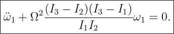 |--------------------------------|
|        (I  − I )(I − I )        |
|¨ω1 + Ω2 -3----2---3---1-ω1 =  0.|
---------------I1I2---------------
