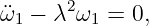 ω¨1 −  λ2ω1 = 0,
