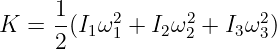       1    2      2      2
K  =  -(I1ω1 + I2ω2 + I3ω3)
      2

