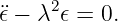      2
¨𝜖 − λ 𝜖 = 0.

