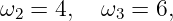 ω  =  4,  ω  = 6,
  2        3
