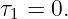 τ  = 0.
 1

