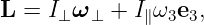 L = I⊥ ω⊥ +  I∥ω3e3,
