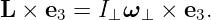 L ×  e3 = I⊥ω ⊥ × e3.
