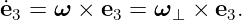 ˙e3 = ω ×  e3 = ω⊥ ×  e3.
