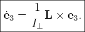 |---------------|
|     1         |
˙e3 = ---L × e3. |
-----I⊥----------
