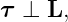 τ ⊥  L,
