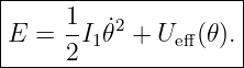 |--------------------|
|     1- ˙2          |
|E =  2I1𝜃 +  Ueff(𝜃).|
----------------------
