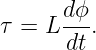       dϕ
τ = L ---.
      dt
