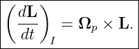 |------------------|
|( dL )            |
|  ---  =  Ωp × L. |
---dt--I------------
