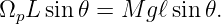 ΩpL sin𝜃 =  M gℓsin 𝜃.
