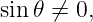 sin𝜃 ⁄= 0,
